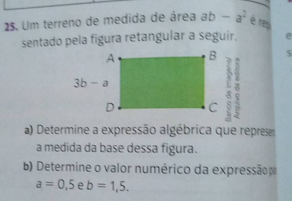 Um terreno de medida de área ab-a^2 é rep
sentado pela figura retangular a seguir.
e
a) Determine a expressão algébrica que repres
a medida da base dessa figura.
b) Determine o valor numérico da expressãop
a=0,5 e b=1,5.