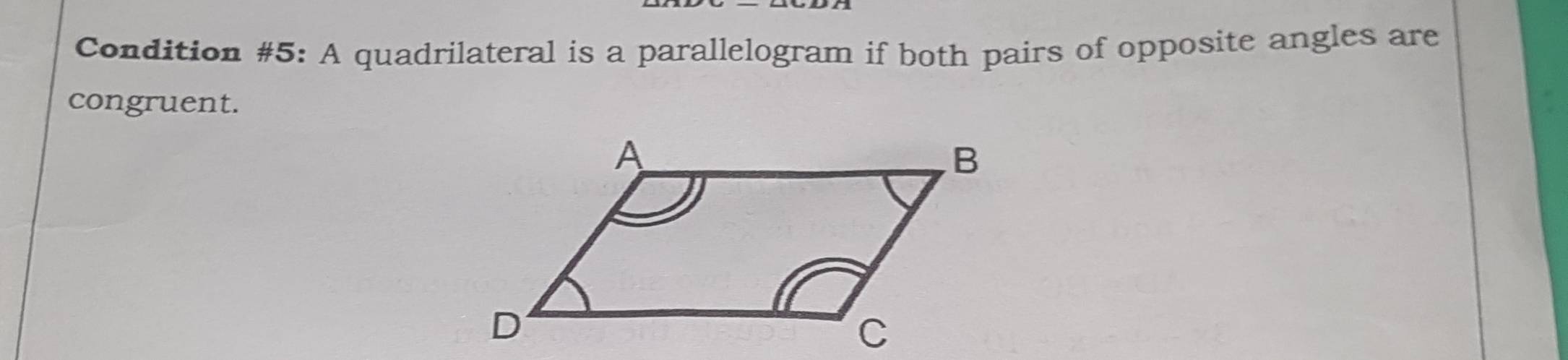 Condition #5: A quadrilateral is a parallelogram if both pairs of opposite angles are 
congruent.