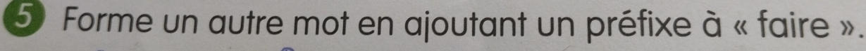 Forme un autre mot en ajoutant un préfixe à « faire ».