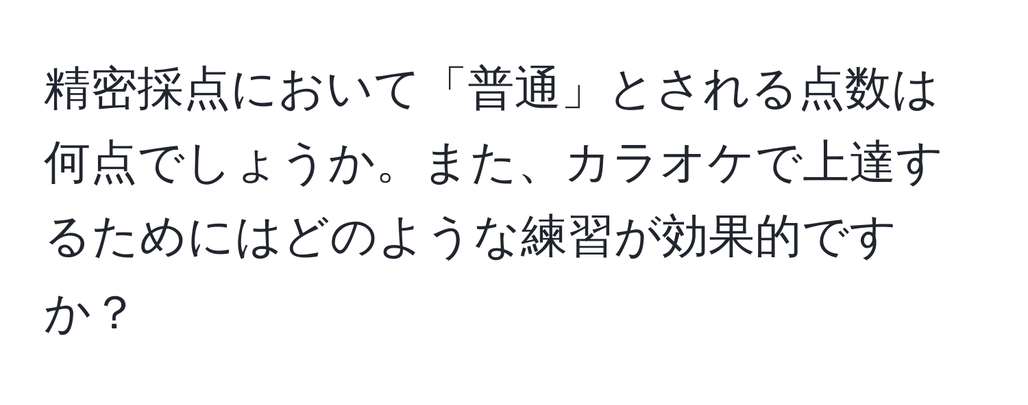 精密採点において「普通」とされる点数は何点でしょうか。また、カラオケで上達するためにはどのような練習が効果的ですか？