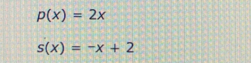 p(x)=2x
s(x)=-x+2