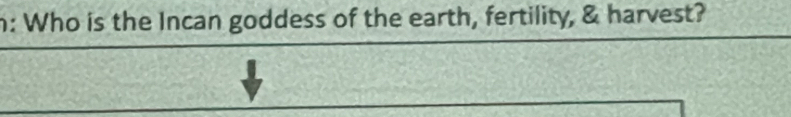 n: Who is the Incan goddess of the earth, fertility, & harvest?