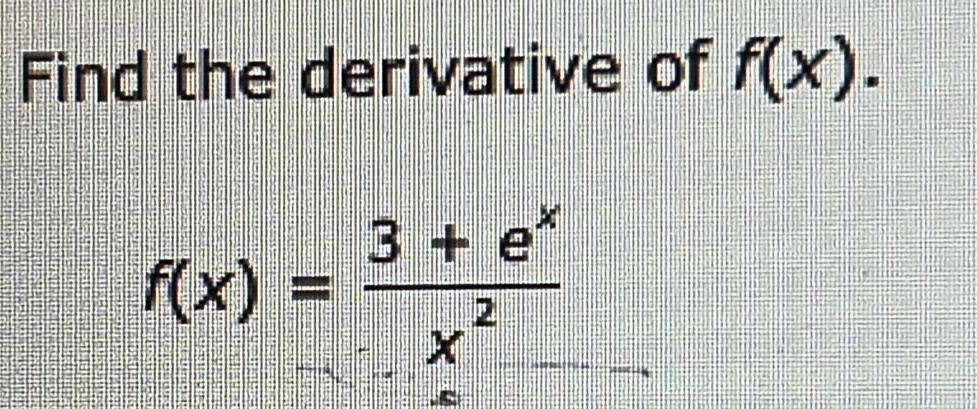 Find the derivative of f(x).
f(x)= (3+e^x)/x^2 