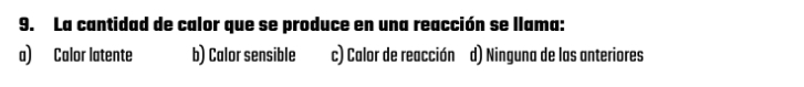 La cantidad de calor que se produce en una reacción se llama:
a) Calor latente b) Calor sensible c) Calor de reacción d) Ninguna de las anteriores