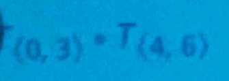 (0,3)^circ T(4,6)