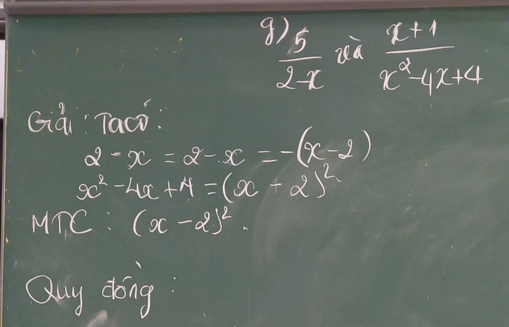  5/2-x   (x+1)/x^2-4x+4 
Gà Taco.
2-x=2-x=-(x-2)
x^2-4x+4=(x-2)^2
MTC: (x-2)^2 frac 1/4+frac 1/2
Quny ting