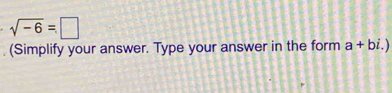 sqrt(-6)=□
(Simplify your answer. Type your answer in the form a+bi.)