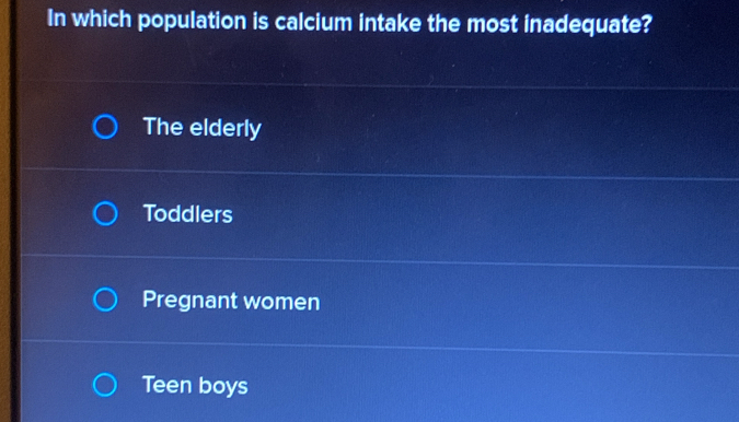 In which population is calcium intake the most inadequate?
The elderly
Toddlers
Pregnant women
Teen boys