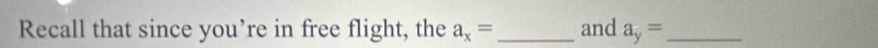 Recall that since you’re in free flight, the a_x= _ and a_y= _ 