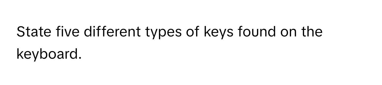 State five different types of keys found on the keyboard.