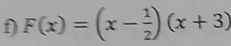 F(x)=(x- 1/2 )(x+3)