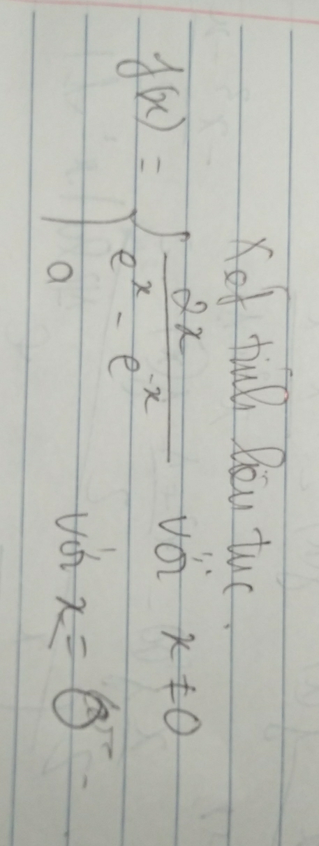 Kot tull Bou tuo.
f(x)=beginarrayl  2x/e^x-e^x vax!= 0 avx=0=endarray.