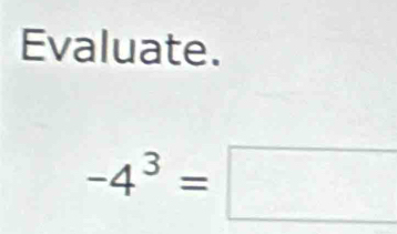 Evaluate.
-4^3=□