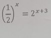 ( 1/2 )^x=2^(x+3)