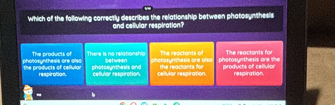 Which of the following correctly describes the relationship between photosynthesis
and cellular respiration?
The products of There is no relationship The reactants of The reactants for
photosynthesis are also between photosynthesis are also photosynthesis are the
the products of cellular photosynthesis and the reactants for products of cellular
respiration. cellular respiration. cellular respiration. respiration