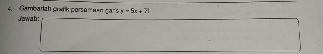 Gambarlah grafik persamaan garis y=5x+7!
Jawab: