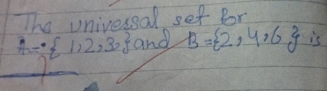 The univessal sef for
A= 1,2,3, and B= 2,4,6 is 
1