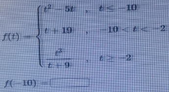 f(t)=beginarrayl t^2-3t,t , t≥ -2endarray.
f(-10)=□