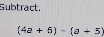 Subtract.
(4a+6)-(a+5)