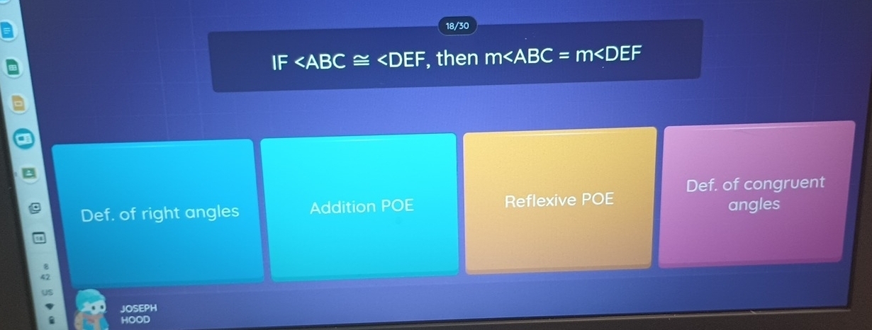 18/30
IF * , then m
Def. of congruent
Def. of right angles Addition POE Reflexive POE
angles
JOSEPH
HOOD