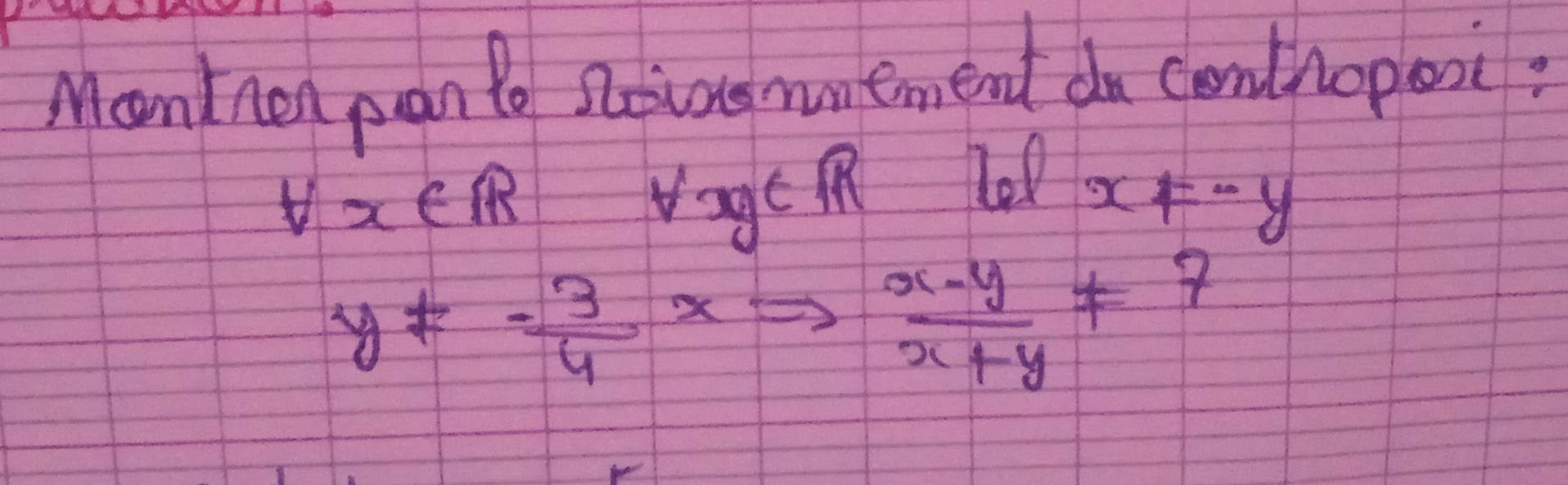 Monton pan Po soiong muntment do conthopei:
forall x∈ R
vage i le
x=-y
y!= - 3/4 xRightarrow  (x-y)/x+y != 7