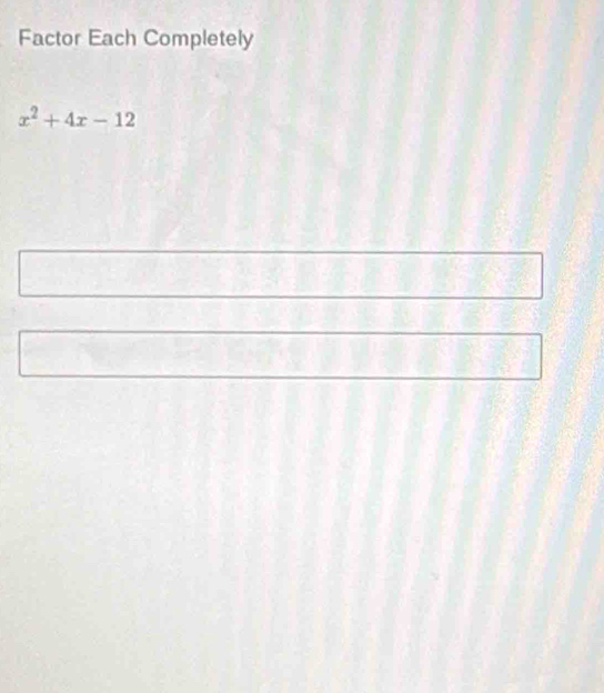 Factor Each Completely
x^2+4x-12