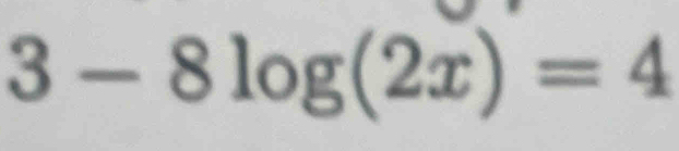 3-8log (2x)=4