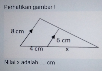 Perhatikan gambar ! 
Nilai x adalah .... cm