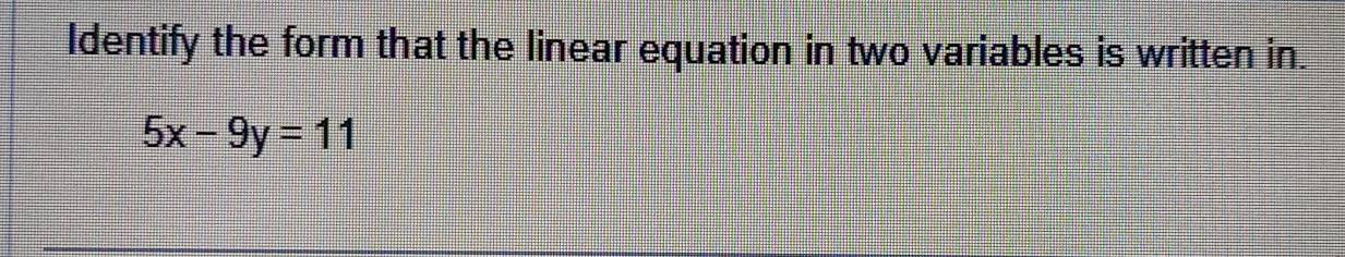 Identify the form that the linear equation in two variables is written in.
5x-9y=11