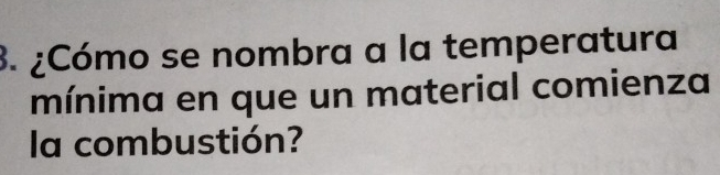 ¿Cómo se nombra a la temperatura 
mínima en que un material comienza 
la combustión?