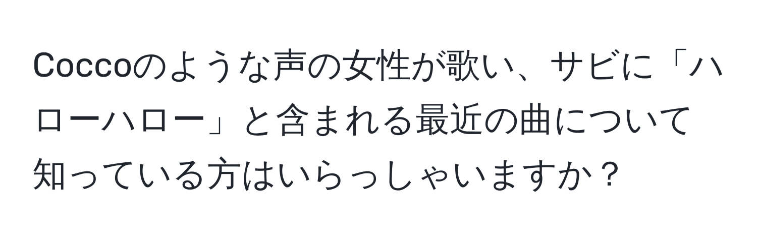 Coccoのような声の女性が歌い、サビに「ハローハロー」と含まれる最近の曲について知っている方はいらっしゃいますか？