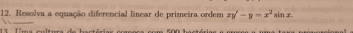 Resolva a equação diferencial linear de primeira ordem xy'-y=x^2sin x. 
_ 
12 Uma cultura