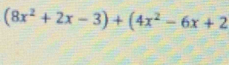 (8x^2+2x-3)+(4x^2-6x+2