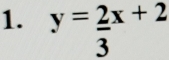 y= 2/3 x+2