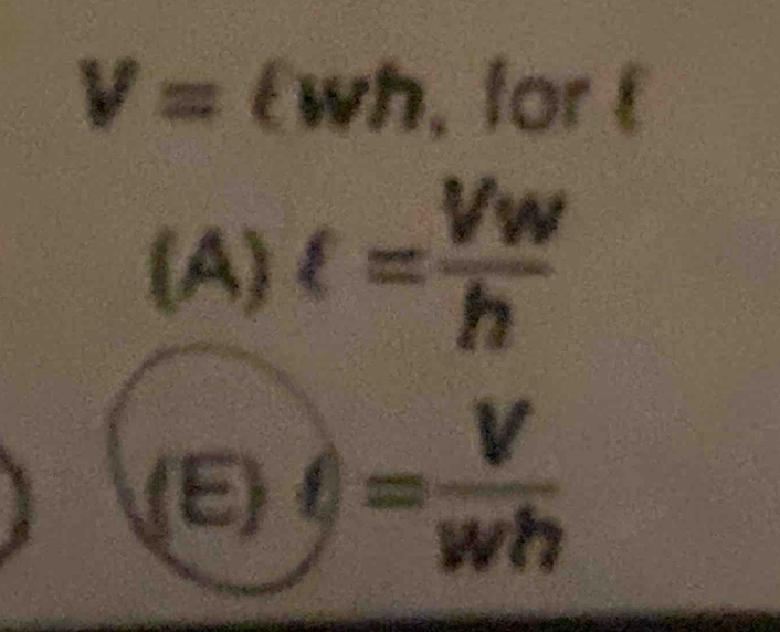 V=ell wh , for
(A)ell = Vw/h 
(E) y= V/wh 