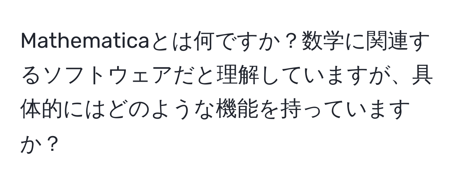 Mathematicaとは何ですか？数学に関連するソフトウェアだと理解していますが、具体的にはどのような機能を持っていますか？