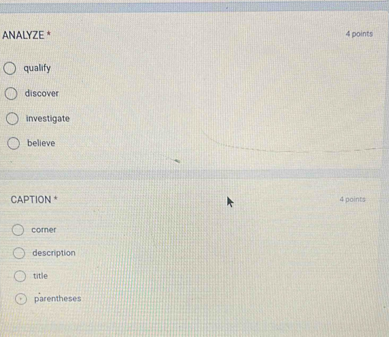 ANALYZE * 4 points
qualify
discover
investigate
believe
CAPTION * 4 points
corner
description
title
parentheses