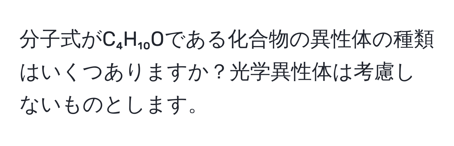 分子式がC₄H₁₀Oである化合物の異性体の種類はいくつありますか？光学異性体は考慮しないものとします。