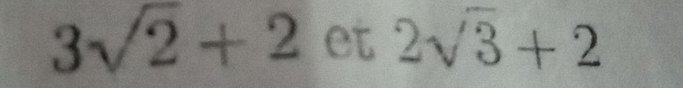 3sqrt(2)+2 et 2sqrt(3)+2