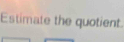 Estimate the quotient.