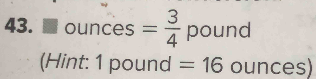 ■ ounces = 3/4  pound
(Hint: 1 pound =16 ounces)