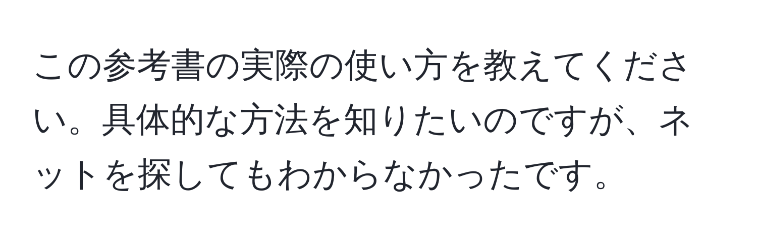 この参考書の実際の使い方を教えてください。具体的な方法を知りたいのですが、ネットを探してもわからなかったです。