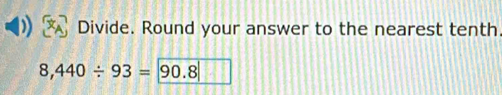 Divide. Round your answer to the nearest tenth.
8,440/ 93= 90.8