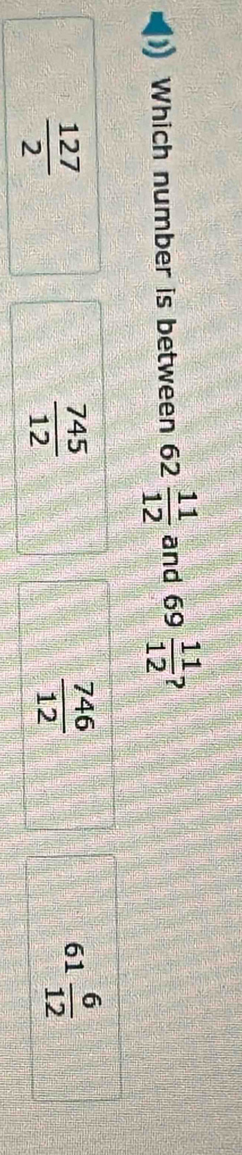 Which number is between 62 11/12  and 69  11/12  ?
 127/2 
 745/12 
 746/12 
61 6/12 