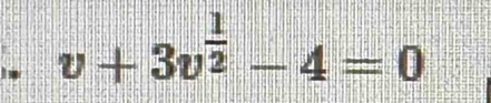 v+3v^(frac 1)2-4=0