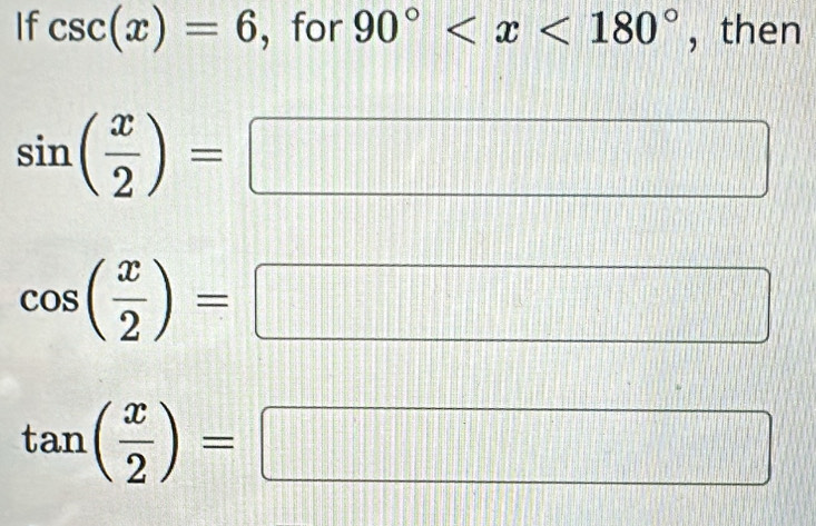 If csc (x)=6 ,for 90° , then
sin ( x/2 )=
·s ·s ·s x
cos ( x/2 )=
=1+1+1=
|1|
tan ( x/2 )=