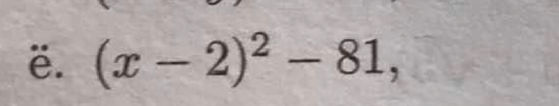 ë. (x-2)^2-81,