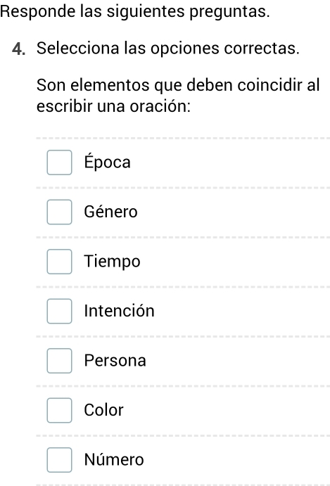 Responde las siguientes preguntas.
4. Selecciona las opciones correctas.
Son elementos que deben coincidir al
escribir una oración:
Época
Género
Tiempo
Intención
Persona
Color
Número