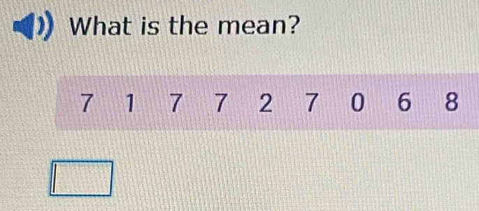 What is the mean?
7 1 7 7 2 7 0 6 8