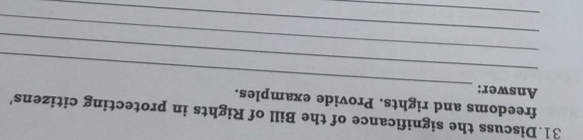 Discuss the significance of the Bill of Rights in protecting citizens' 
freedoms and rights. Provide examples. 
_ 
Answer: 
_ 
_ 
_ 
_